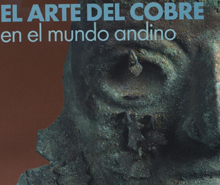 El arte del cobre en el mundo andino